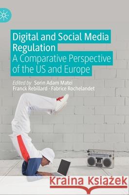 Digital and Social Media Regulation: A Comparative Perspective of the Us and Europe Matei, Sorin Adam 9783030667580 Palgrave MacMillan