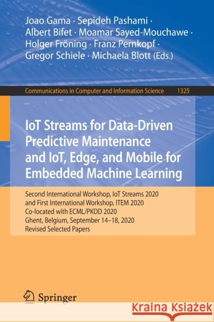 Iot Streams for Data-Driven Predictive Maintenance and Iot, Edge, and Mobile for Embedded Machine Learning: Second International Workshop, Iot Streams Joao Gama Sepideh Pashami Albert Bifet 9783030667696