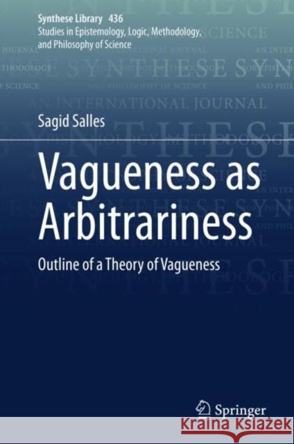 Vagueness as Arbitrariness: Outline of a Theory of Vagueness Sagid Salles 9783030667801 Springer