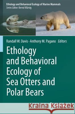 Ethology and Behavioral Ecology of Sea Otters and Polar Bears Randall W. Davis Anthony M. Pagano  9783030667986