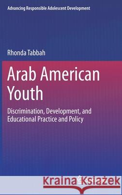 Arab American Youth: Discrimination, Development, and Educational Practice and Policy Rhonda Tabbah 9783030668037 Springer