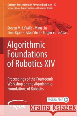 Algorithmic Foundations of Robotics XIV: Proceedings of the Fourteenth Workshop on the Algorithmic Foundations of Robotics Lavalle, Steven M. 9783030668112