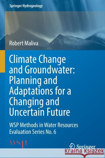 Climate Change and Groundwater: Planning and Adaptations for a Changing and Uncertain Future: Wsp Methods in Water Resources Evaluation Series No. 6 Maliva, Robert 9783030668150 Springer