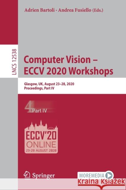 Computer Vision - Eccv 2020 Workshops: Glasgow, Uk, August 23-28, 2020, Proceedings, Part IV Adrien Bartoli Andrea Fusiello 9783030668228 Springer