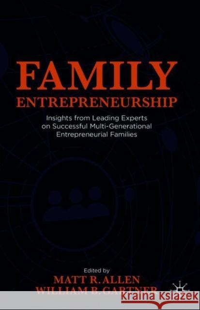 Family Entrepreneurship: Insights from Leading Experts on Successful Multi-Generational Entrepreneurial Families Matt R. Allen William B. Gartner 9783030668457 Springer Nature Switzerland AG