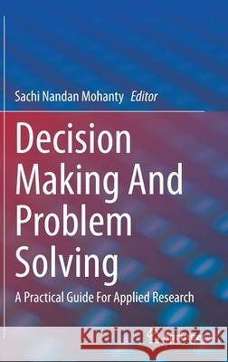 Decision Making and Problem Solving: A Practical Guide for Applied Research Sachi Nanda 9783030668686 Springer