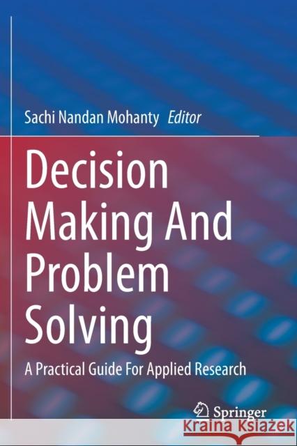 Decision Making and Problem Solving: A Practical Guide for Applied Research Nandan Mohanty, Sachi 9783030668716 Springer