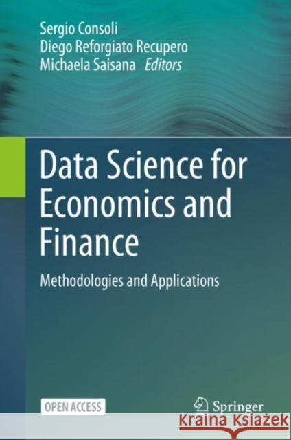 Data Science for Economics and Finance: Methodologies and Applications Sergio Consoli Diego Reforgiat Michaela Saisana 9783030668907