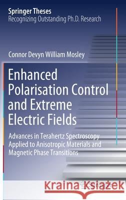 Enhanced Polarisation Control and Extreme Electric Fields: Advances in Terahertz Spectroscopy Applied to Anisotropic Materials and Magnetic Phase Tran Connor Devyn William Mosley 9783030669010