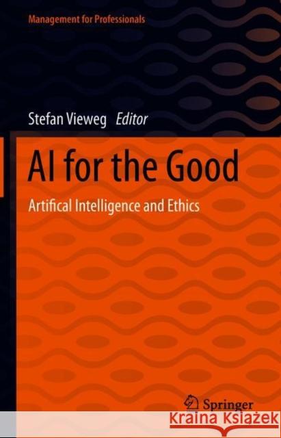 AI for the Good: Artificial Intelligence and Ethics Vieweg, Stefan H. 9783030669126 Springer