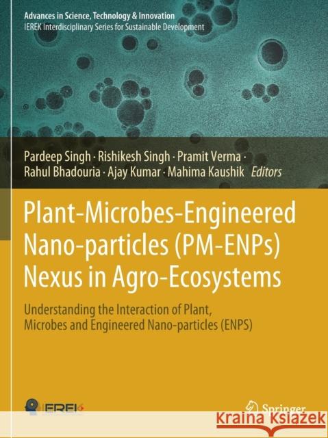 Plant-Microbes-Engineered Nano-Particles (Pm-Enps) Nexus in Agro-Ecosystems: Understanding the Interaction of Plant, Microbes and Engineered Nano-Part Singh, Pardeep 9783030669584 Springer