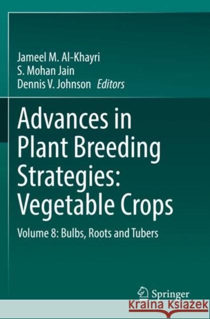 Advances in Plant Breeding Strategies: Vegetable Crops: Volume 8: Bulbs, Roots and Tubers Al-Khayri, Jameel M. 9783030669676 Springer International Publishing