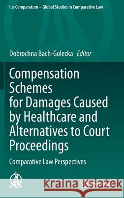 Compensation Schemes for Damages Caused by Healthcare and Alternatives to Court Proceedings: Comparative Law Perspectives Dobrochna Bach-Golecka 9783030669997 Springer
