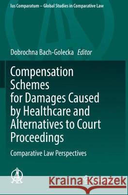 Compensation Schemes for Damages Caused by Healthcare and Alternatives to Court Proceedings: Comparative Law Perspectives Bach-Golecka, Dobrochna 9783030670023 Springer International Publishing