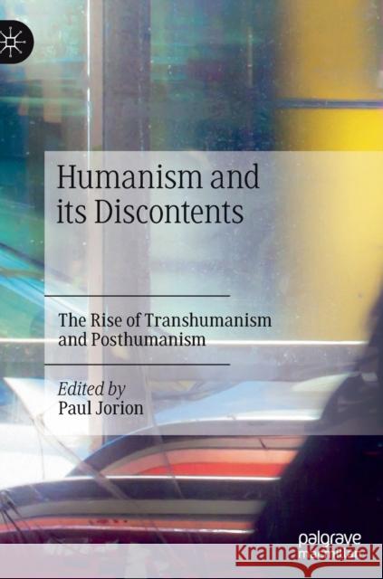 Humanism and Its Discontents: The Rise of Transhumanism and Posthumanism Paul Jorion 9783030670030