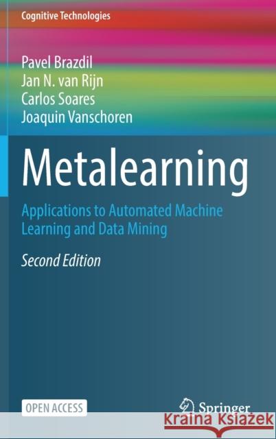 Metalearning: Applications to Automated Machine Learning and Data Mining Pavel Brazdil Jan N. Va Carlos Soares 9783030670238
