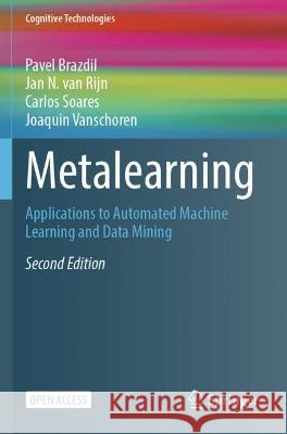 Metalearning: Applications to Automated Machine Learning and Data Mining Pavel Brazdil, Jan N Van Rijn, Carlos Soares 9783030670269
