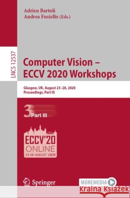 Computer Vision - Eccv 2020 Workshops: Glasgow, Uk, August 23-28, 2020, Proceedings, Part III Adrien Bartoli Andrea Fusiello 9783030670696 Springer