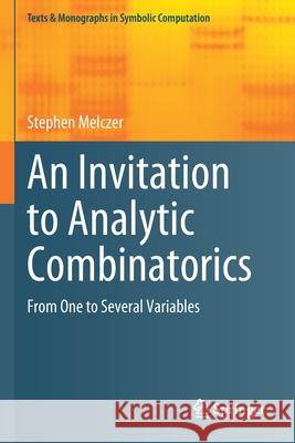 An Invitation to Analytic Combinatorics: From One to Several Variables Stephen Melczer 9783030670825 Springer