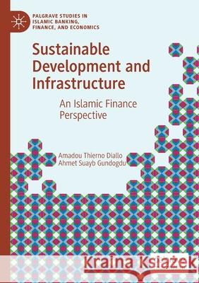 Sustainable Development and Infrastructure: An Islamic Finance Perspective Amadou Thierno Diallo Ahmet Suayb Gundogdu 9783030670962 Palgrave MacMillan