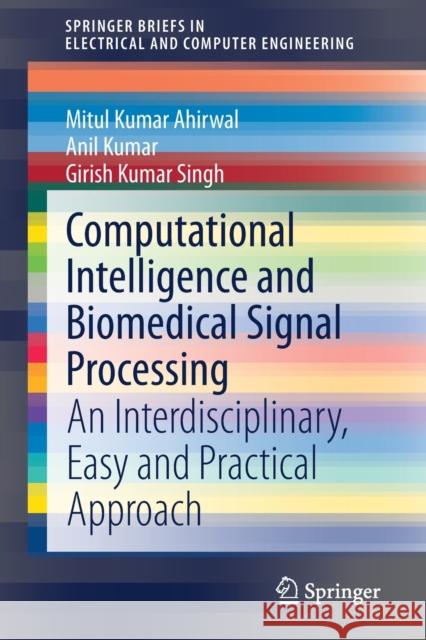 Computational Intelligence and Biomedical Signal Processing: An Interdisciplinary, Easy and Practical Approach Mitul Kumar Ahirwal Anil Kumar Girish Kumar Singh 9783030670979 Springer