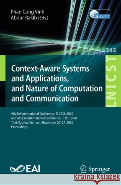 Context-Aware Systems and Applications, and Nature of Computation and Communication: 9th Eai International Conference, Iccasa 2020, and 6th Eai Intern Phan Cong Vinh Abdur Rakib 9783030671006