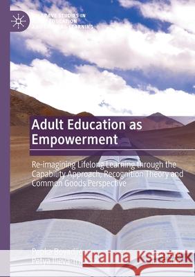 Adult Education as Empowerment: Re-Imagining Lifelong Learning Through the Capability Approach, Recognition Theory and Common Goods Perspective Boyadjieva, Pepka 9783030671389 Springer International Publishing