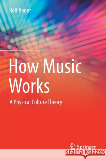 How Music Works: A Physical Culture Theory Bader, Rolf 9783030671570 Springer Nature Switzerland AG