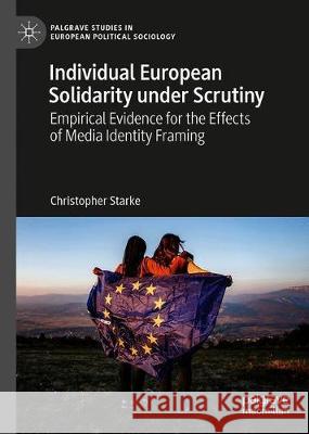 European Solidarity Under Scrutiny: Empirical Evidence for the Effects of Media Identity Framing Starke, Christopher 9783030671785 Palgrave MacMillan