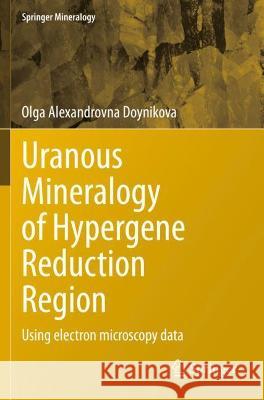 Uranous Mineralogy of Hypergene Reduction Region: Using Electron Microscopy Data Doynikova, Olga Alexandrovna 9783030671853 Springer International Publishing