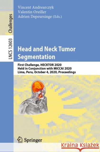 Head and Neck Tumor Segmentation: First Challenge, Hecktor 2020, Held in Conjunction with Miccai 2020, Lima, Peru, October 4, 2020, Proceedings Vincent Andrearczyk Valentin Oreiller Adrien Depeursinge 9783030671938 Springer