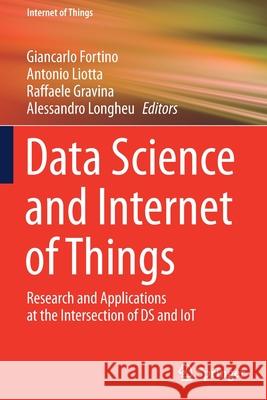 Data Science and Internet of Things: Research and Applications at the Intersection of DS and Iot Fortino, Giancarlo 9783030671990