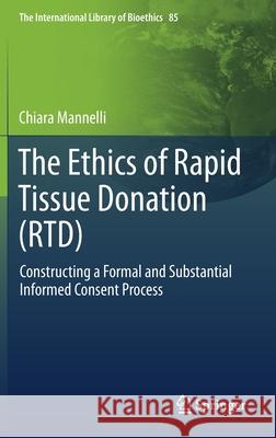 The Ethics of Rapid Tissue Donation (Rtd): Constructing a Formal and Substantial Informed Consent Process Chiara Mannelli 9783030672003 Springer