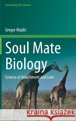 Soul Mate Biology: Science of Attachment and Love Gregor Majdic 9783030672119 Springer