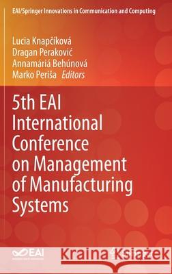 5th Eai International Conference on Management of Manufacturing Systems Lucia Knapcikova Dragan Perakovic Annamaria Beh 9783030672409 Springer