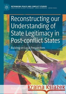 Reconstructing Our Understanding of State Legitimacy in Post-Conflict States: Building on Local Perspectives Dagher, Ruby 9783030672560 Springer International Publishing