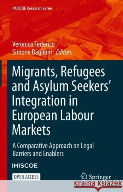 Migrants, Refugees and Asylum Seekers' Integration in European Labour Markets: A Comparative Approach on Legal Barriers and Enablers Veronica Federico Simone Baglioni 9783030672836 Springer