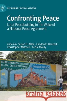 Confronting Peace: Local Peacebuilding in the Wake of a National Peace Agreement Allen, Susan H. 9783030672874