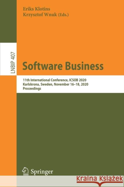 Software Business: 11th International Conference, Icsob 2020, Karlskrona, Sweden, November 16-18, 2020, Proceedings Eriks Klotins Krzysztof Wnuk 9783030672911