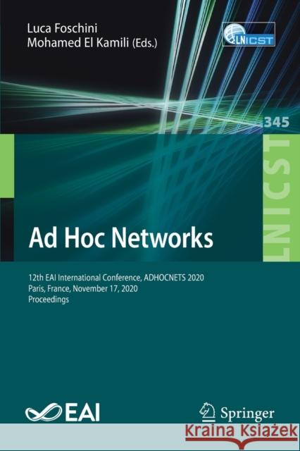 Ad Hoc Networks: 12th Eai International Conference, Adhocnets 2020, Paris, France, November 17, 2020, Proceedings Luca Foschini Mohamed E 9783030673680 Springer