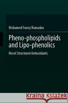 Pheno-Phospholipids and Lipo-Phenolics: Novel Structured Antioxidants Mohamed Fawzy Ramadan 9783030673987 Springer