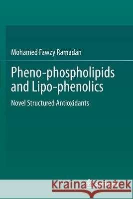 Pheno-Phospholipids and Lipo-Phenolics: Novel Structured Antioxidants Ramadan, Mohamed Fawzy 9783030674014 Springer