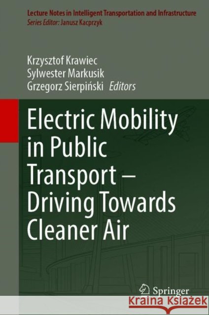 Electric Mobility in Public Transport--Driving Towards Cleaner Air Krawiec, Krzysztof 9783030674304 Springer