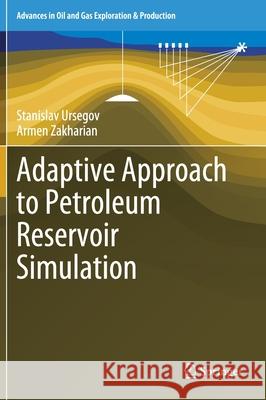 Adaptive Approach to Petroleum Reservoir Simulation Stanislav Ursegov Armen Zakharian 9783030674731 Springer