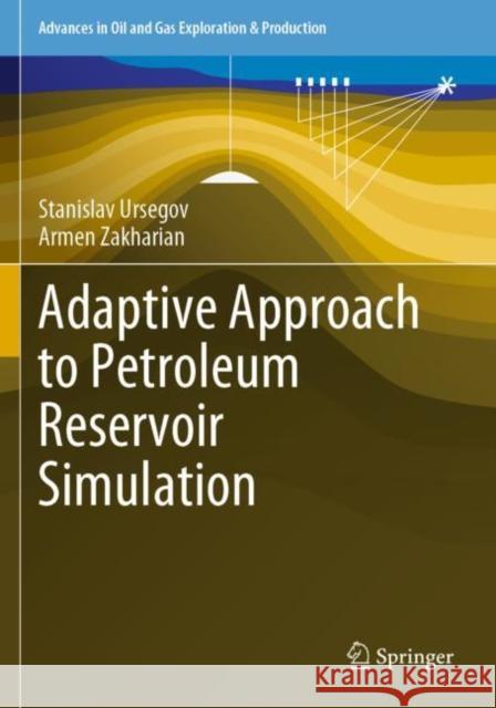 Adaptive Approach to Petroleum Reservoir Simulation Stanislav Ursegov, Armen Zakharian 9783030674762 Springer International Publishing