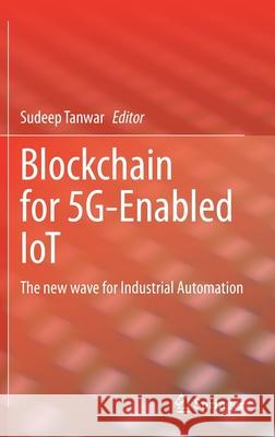 Blockchain for 5g-Enabled Iot: The New Wave for Industrial Automation Sudeep Tanwar 9783030674892 Springer