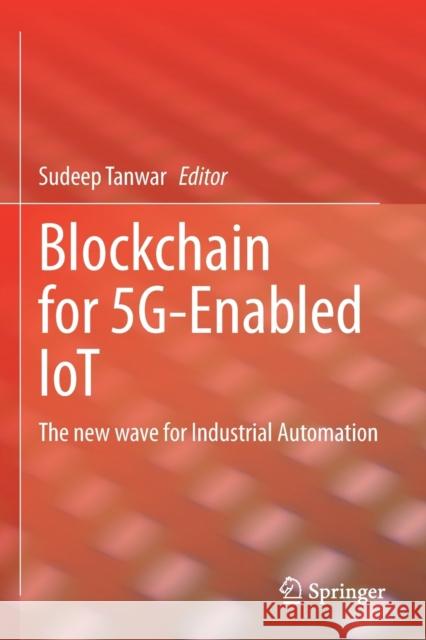 Blockchain for 5g-Enabled Iot: The New Wave for Industrial Automation Tanwar, Sudeep 9783030674922