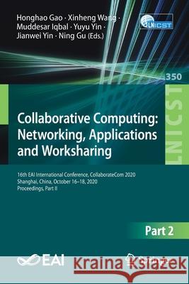Collaborative Computing: Networking, Applications and Worksharing: 16th Eai International Conference, Collaboratecom 2020, Shanghai, China, October 16 Gao, Honghao 9783030675394 Springer