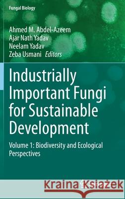 Industrially Important Fungi for Sustainable Development: Volume 1: Biodiversity and Ecological Perspectives Ahmed M. Abdel-Azeem Ajar Nath Yadav Neelam Yadav 9783030675608 Springer