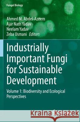 Industrially Important Fungi for Sustainable Development: Volume 1: Biodiversity and Ecological Perspectives Abdel-Azeem, Ahmed M. 9783030675639